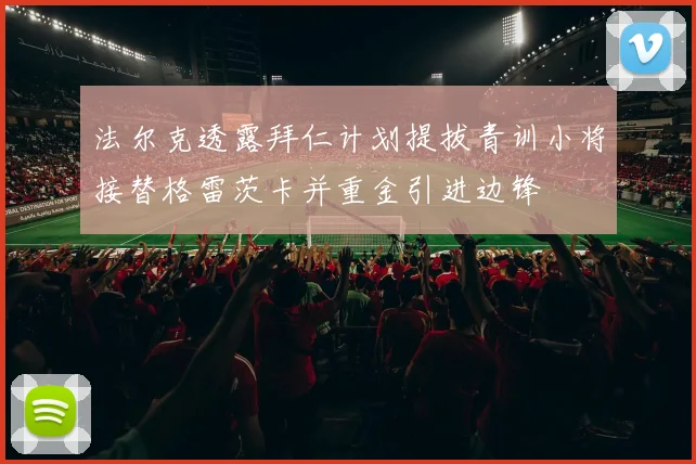 法尔克透露拜仁计划提拔青训小将接替格雷茨卡并重金引进边锋
